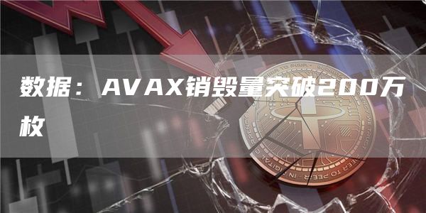数据：AVAX销毁量突破200万枚1